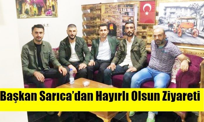 Başkan Sarıca’dan Hayırlı Olsun Ziyareti