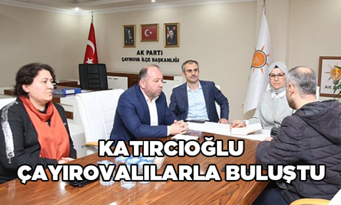 Katırcıoğlu Çayırovalılarla buluştu