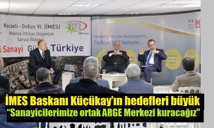 İMES Başkanı Küçükay’ın hedefleri büyük “Sanayicilerimize ortak ARGE Merkezi” kuracağız