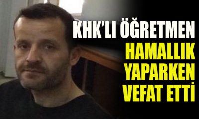 KHK’lı öğretmen hamallık yaparken vefat etti