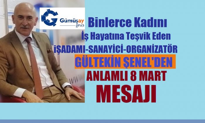 İşadamı Gültekin Şenel’den Anlamlı 8 Mart Dünya Kadınlar Günü Mesajı