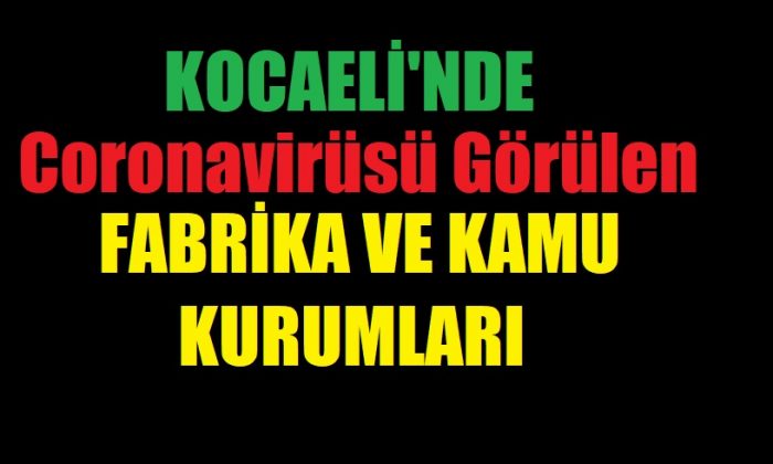 Koronavirüs Görülen Fabrika ve Kamu Kuruluşları
