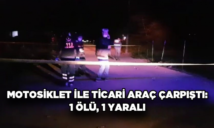 Motosiklet ile hafif ticari araç çarpıştı 1 ölü 1 yaralı