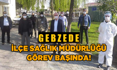 Gebze’de İlçe Sağlık Müdürlüğü görev başında!