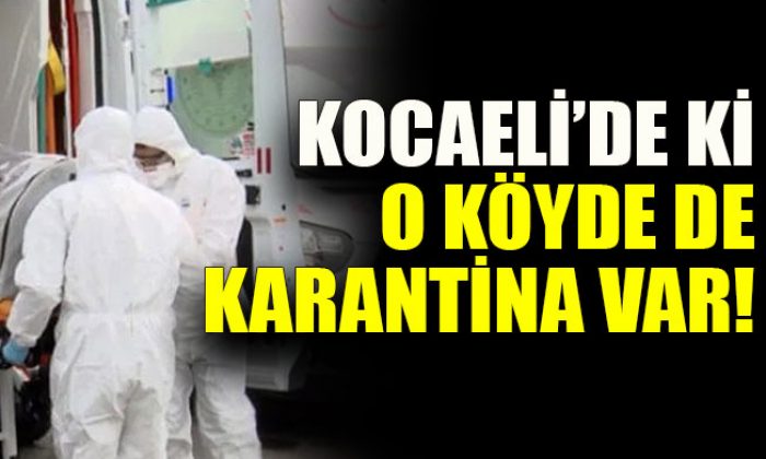 Kocaeli’de ki o köyde de karantina var!