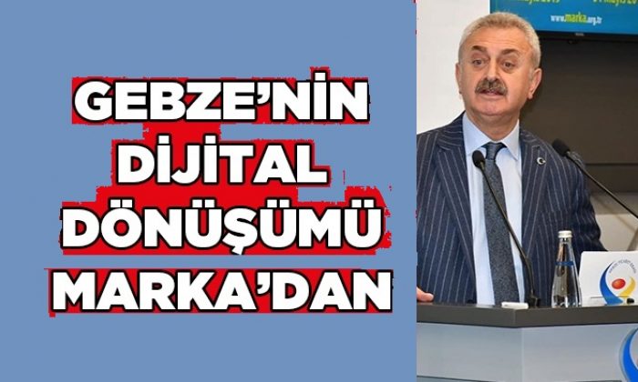 Gebze’nin ‘Dijital Dönüşüm’ü MARKA’dan