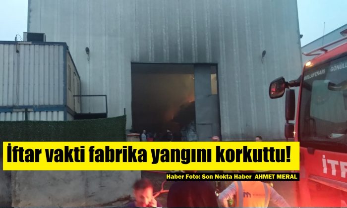 İftar Vakti Fabrika Yangını Korkuttu!