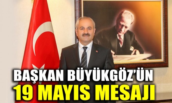Başkan Büyükgöz’ün 19 Mayıs mesajı