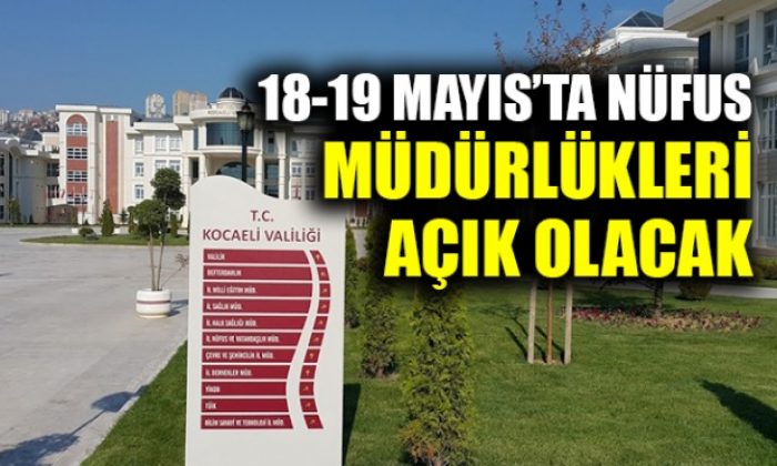 18-19 Mayıs tarihlerinde Nüfus Müdürlükleri açık olacak