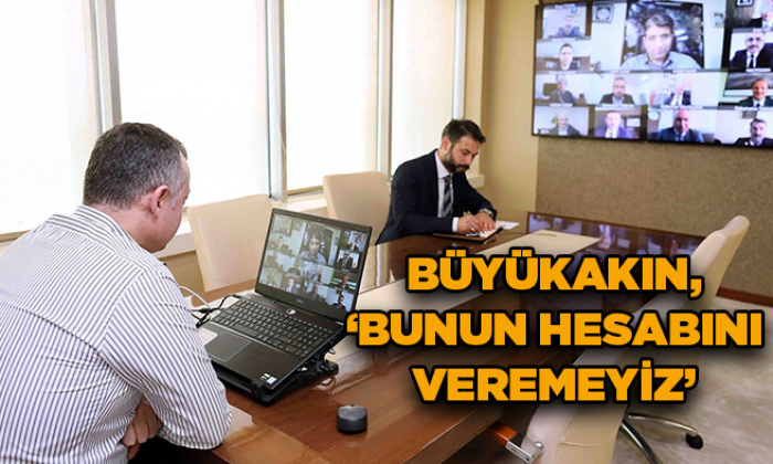 Büyükakın, ‘’Bunun hesabını veremeyiz’’