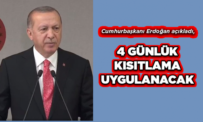 Erdoğan açıkladı, 4 günlük kıstlama uygulanacak