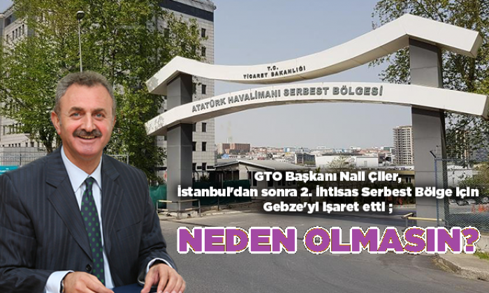 GTO Başkanı Çiler “Serbest bölge Gebze’ye gelmeli”