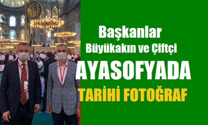 Başkanlar AYASOFYA Camiinde Tarihe Tanıklık Etti!