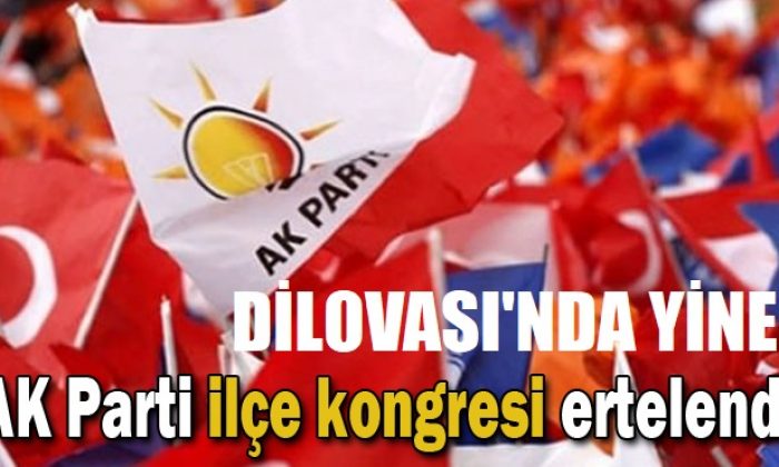 Dilovası ilçe kongresi yine ertelendi