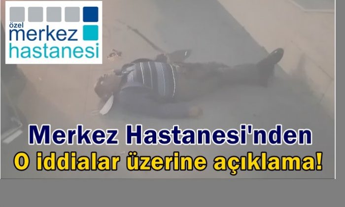 Merkez Hastanesi’nden açıklama!