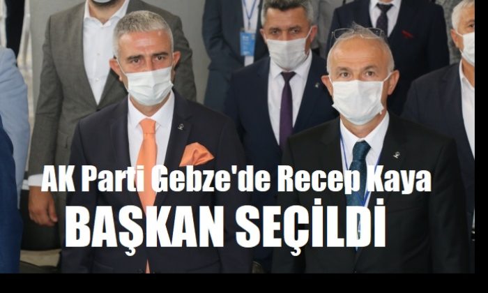 Gebze AK Partide Recep Kaya başkan seçildi!