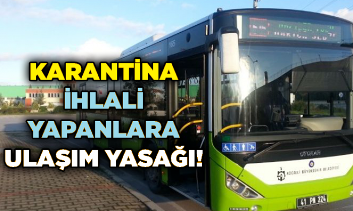 Büyükşehir’den karantina ihlali yapanlara ulaşım yasağı!