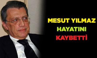 Eski Başbakanlardan Mesut Yılmaz hayatını kaybetti!