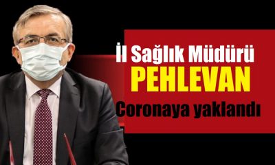 İl Sağlık Müdürü Pehlevan koronaya yakalandı!