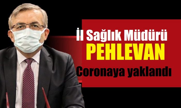 İl Sağlık Müdürü Pehlevan koronaya yakalandı!