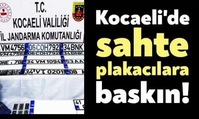Kocaeli’de sahte plakacılara baskın!