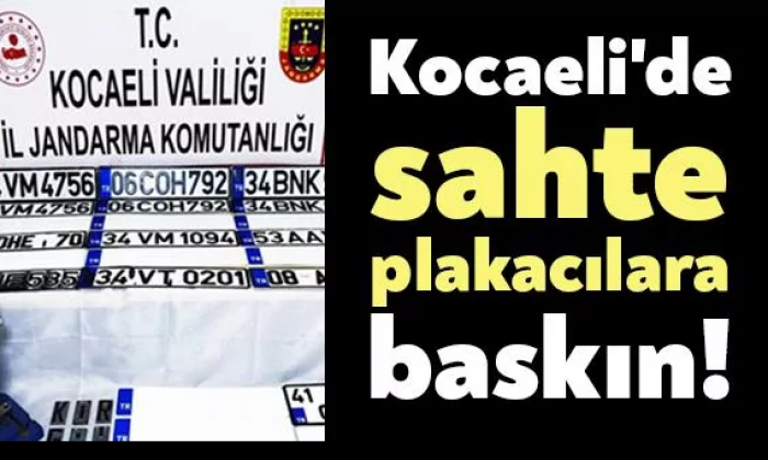 Kocaeli’de sahte plakacılara baskın!