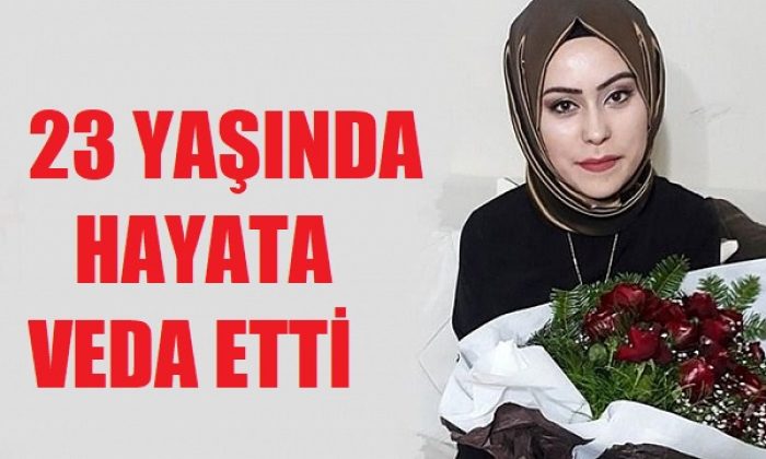 23 yaşındaki hemşire  böbrek yetmezliğine yenildi