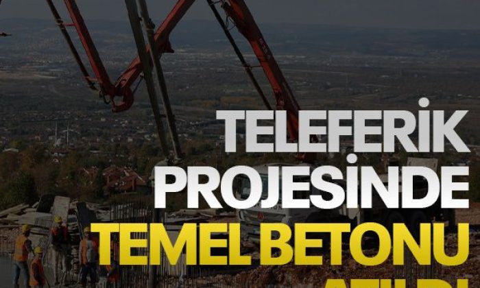 Teleferik projesinde temel betonu atıldı