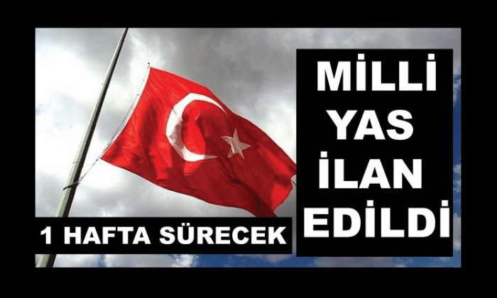 Milli Yas İlan Edildi, Türkiye’de bayraklar yarıya indirildi